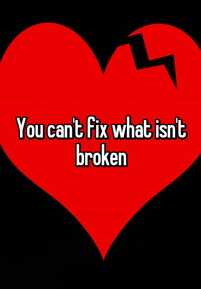 you-can-t-fix-what-isn-t-broken