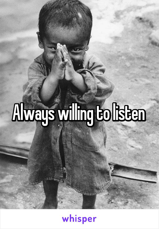 Always willing to listen 