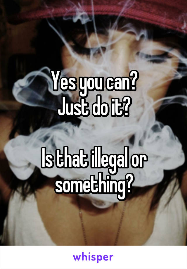 Yes you can?
Just do it?

Is that illegal or something?