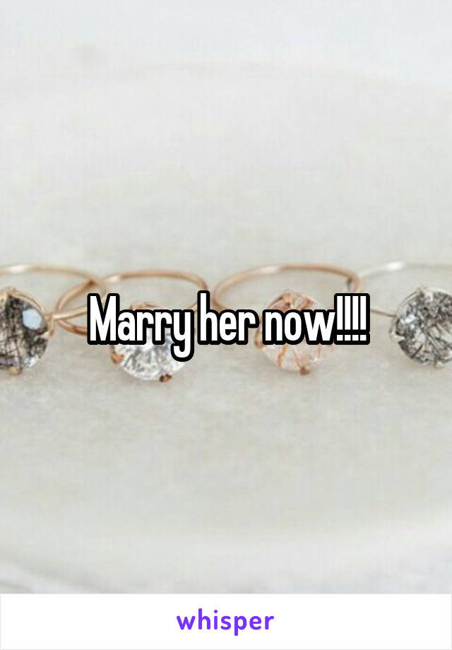 Marry her now!!!!