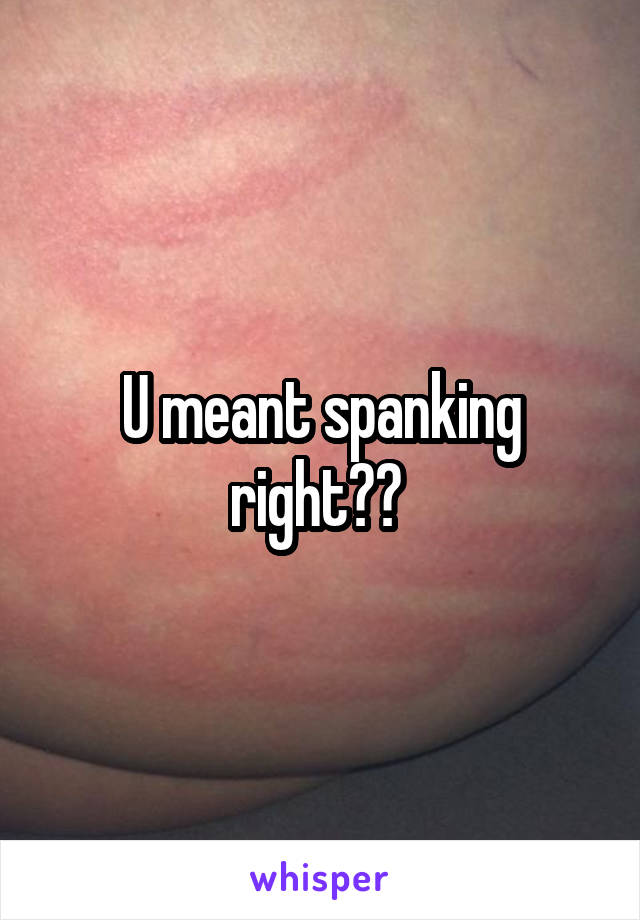 U meant spanking right?? 