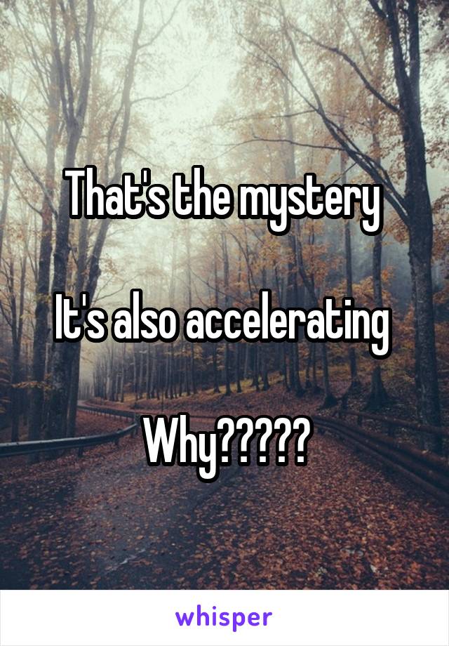That's the mystery 

It's also accelerating 

Why?????