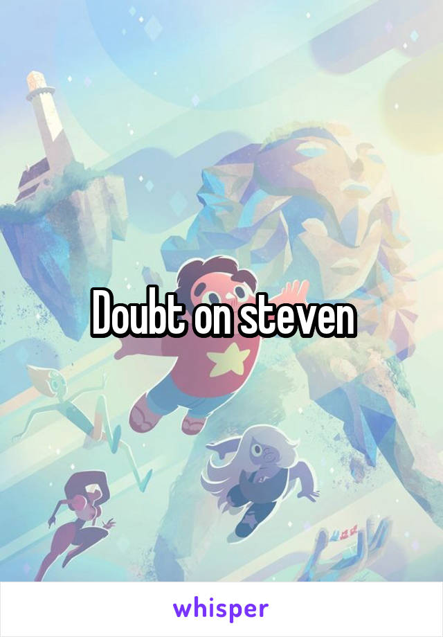 Doubt on steven
