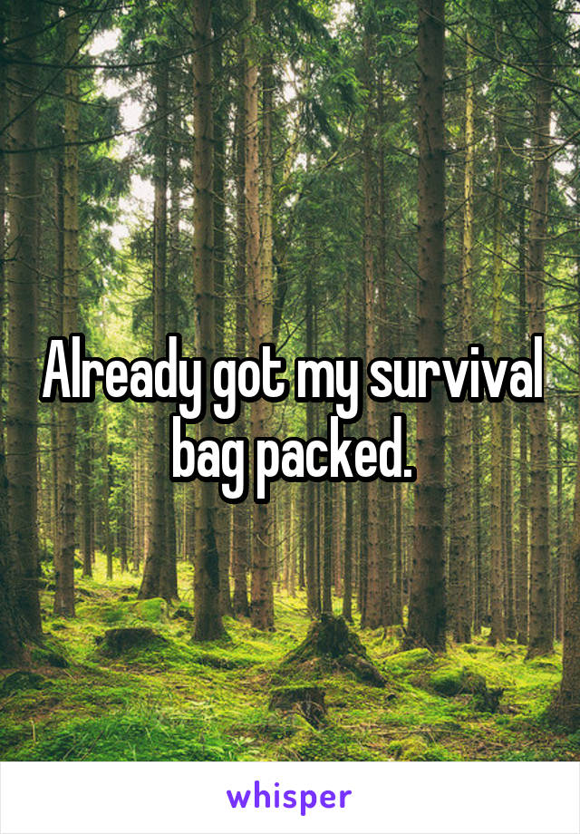Already got my survival bag packed.