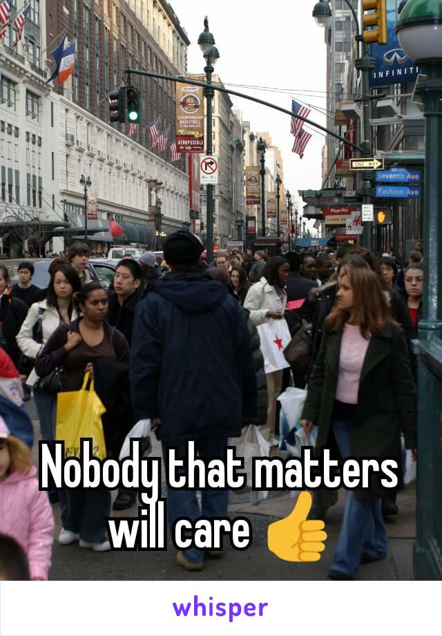 Nobody that matters will care 👍