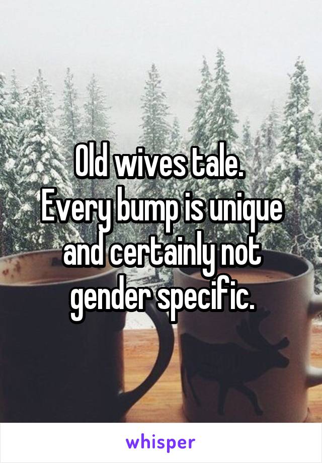 Old wives tale. 
Every bump is unique and certainly not gender specific.