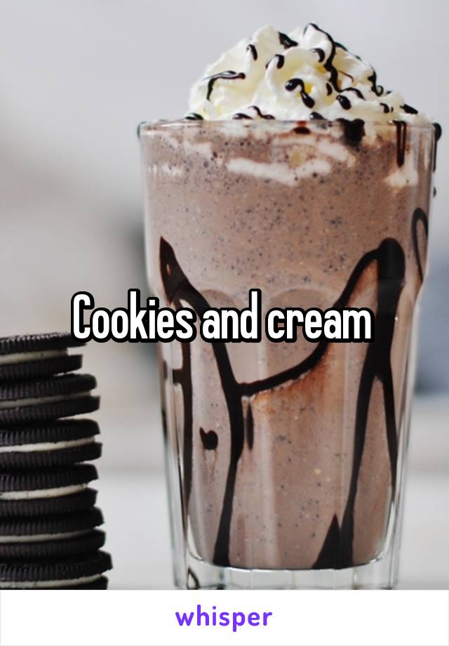 Cookies and cream 