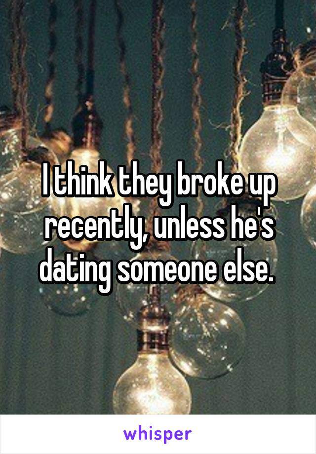 I think they broke up recently, unless he's dating someone else. 
