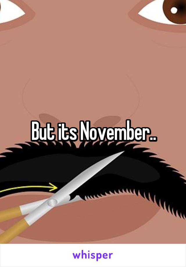 But its November..