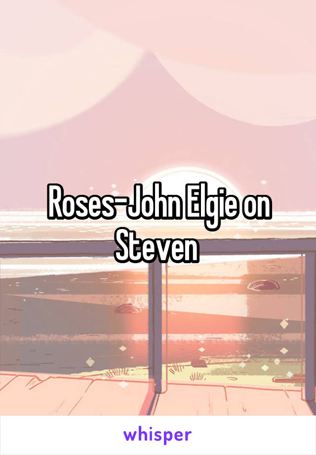 Roses-John Elgie on Steven 