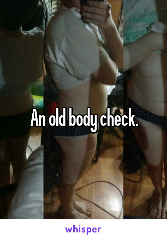 An old body check.