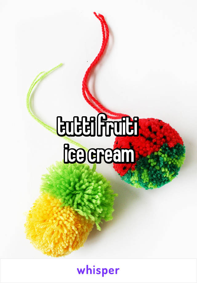 tutti fruiti 
ice cream