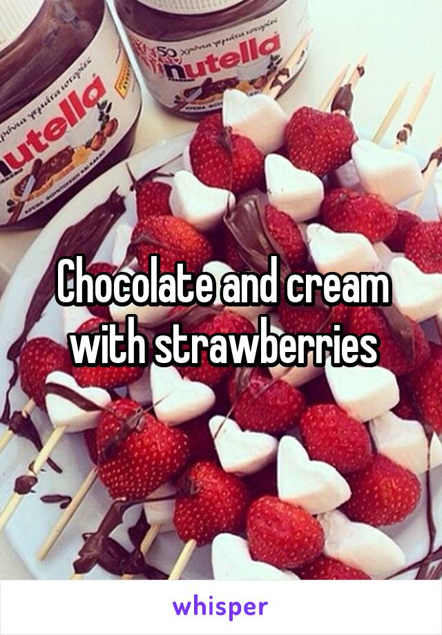 Chocolate and cream with strawberries