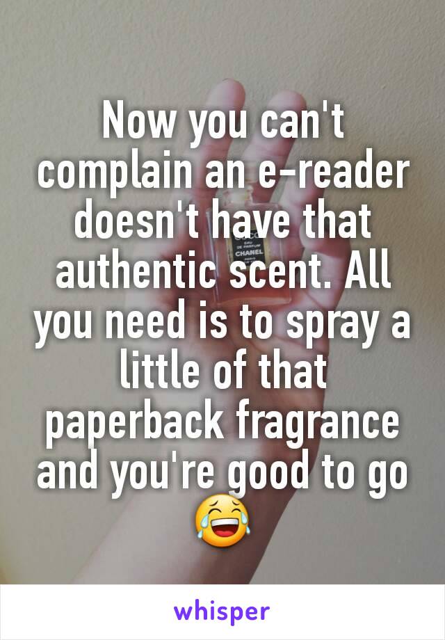 Now you can't complain an e-reader doesn't have that authentic scent. All you need is to spray a little of that paperback fragrance and you're good to go 😂