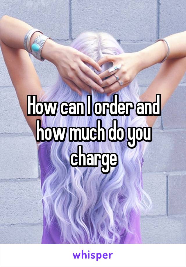 How can I order and how much do you charge