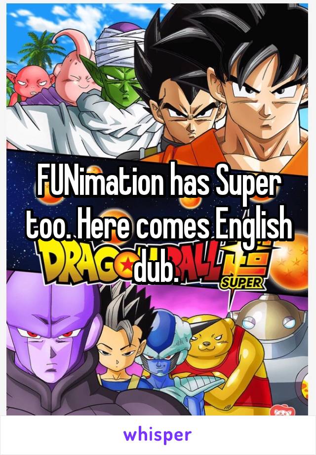 FUNimation has Super too. Here comes English dub. 