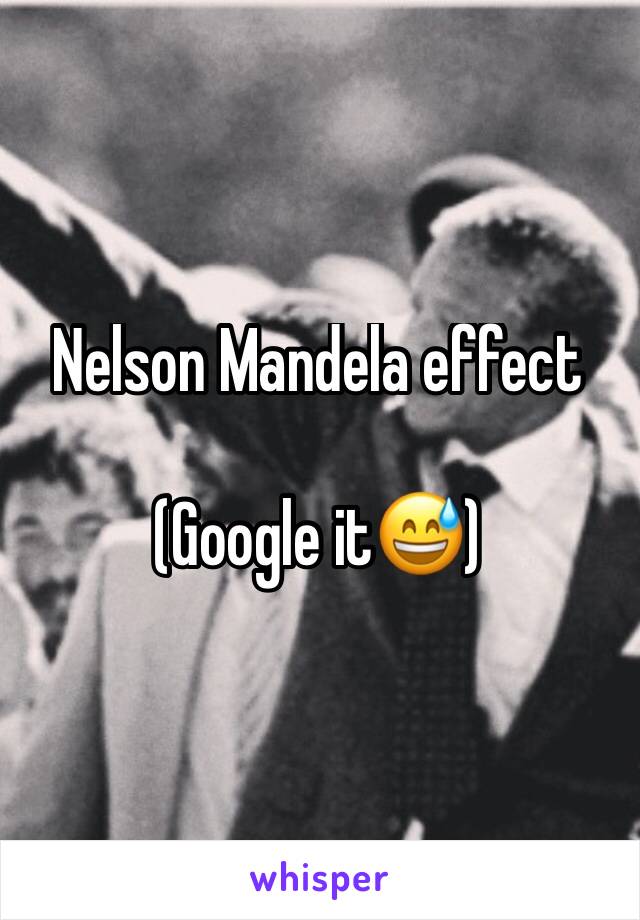 Nelson Mandela effect

(Google it😅)