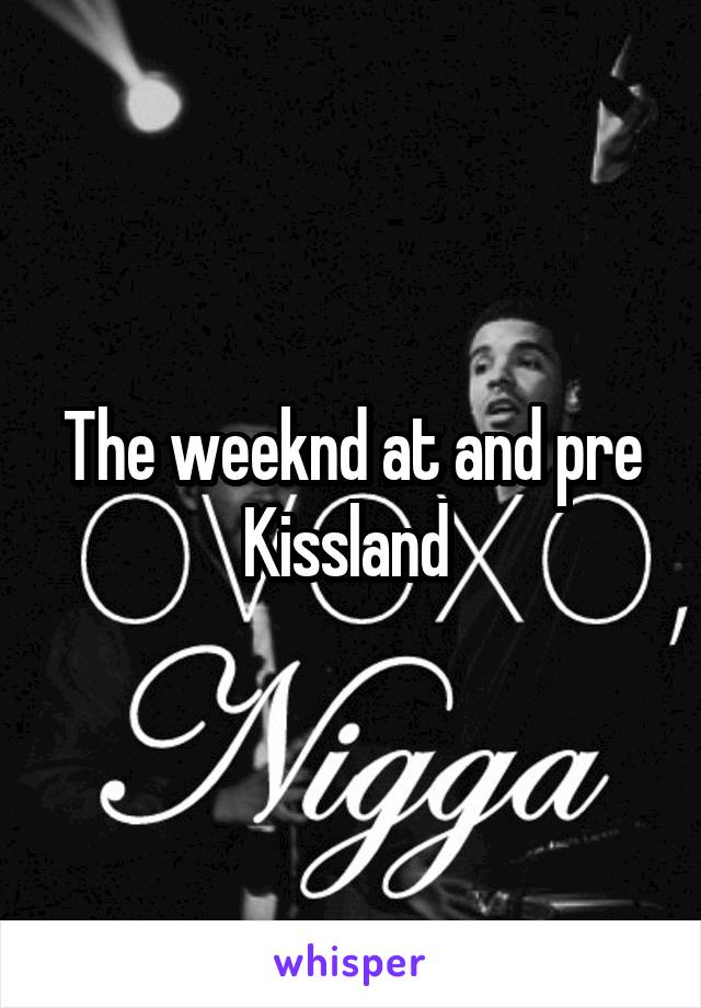 The weeknd at and pre Kissland 