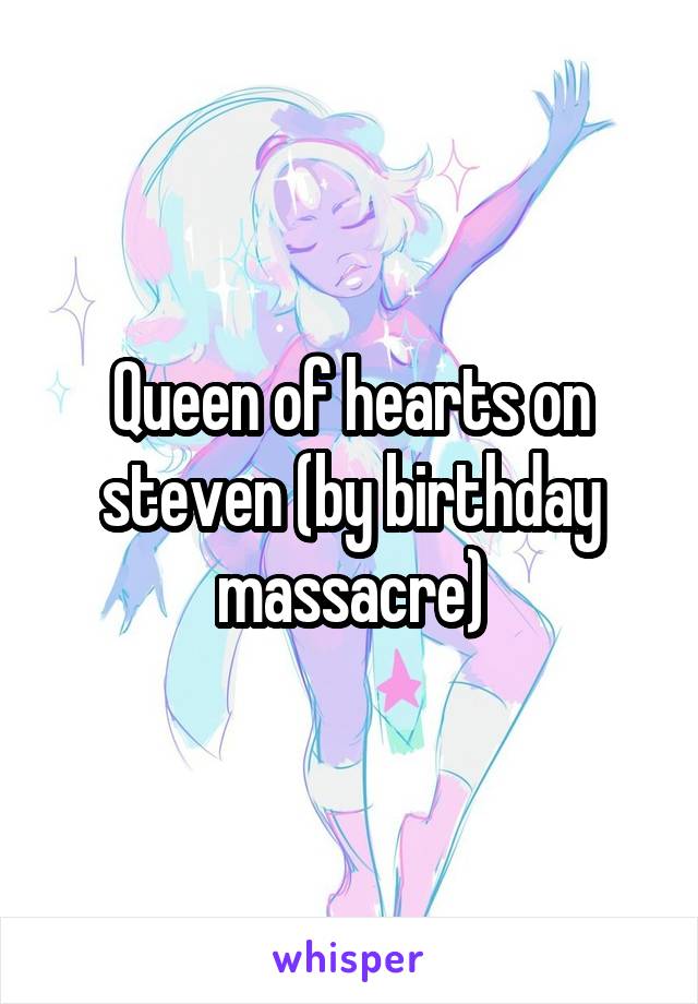 Queen of hearts on steven (by birthday massacre)