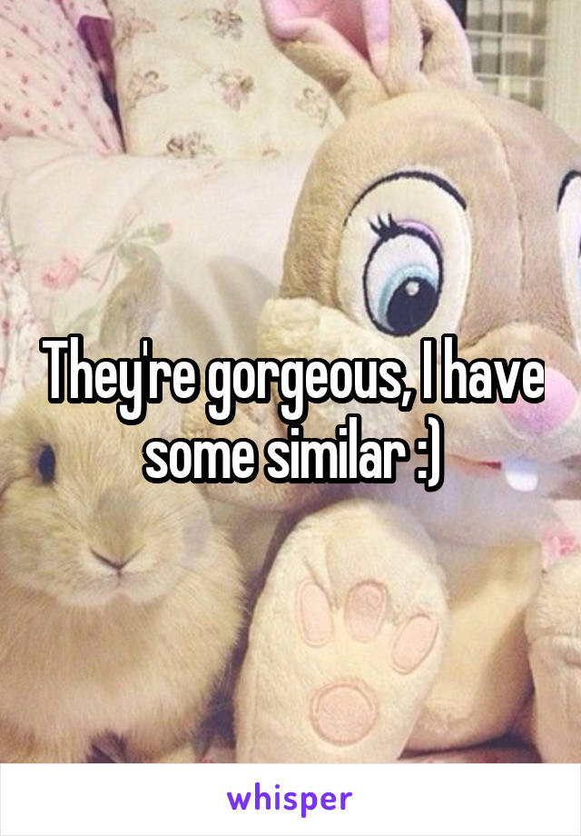 They're gorgeous, I have some similar :)