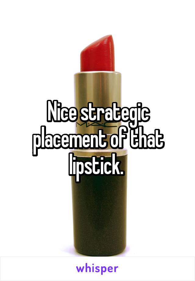 Nice strategic placement of that lipstick. 