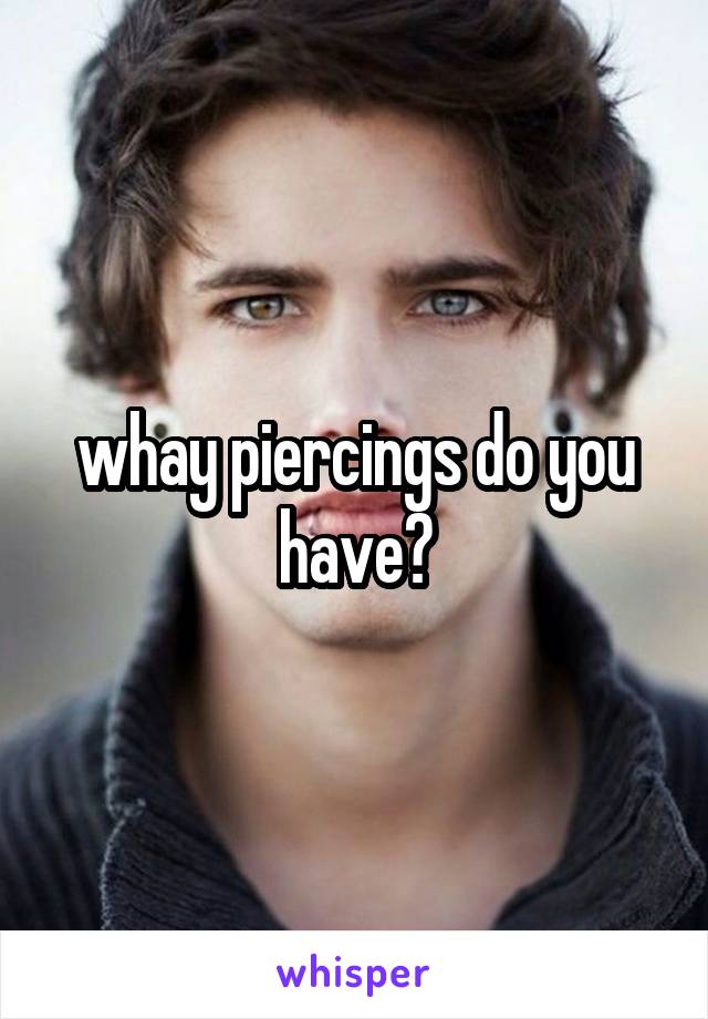 whay piercings do you have?