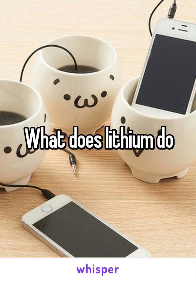 What does lithium do