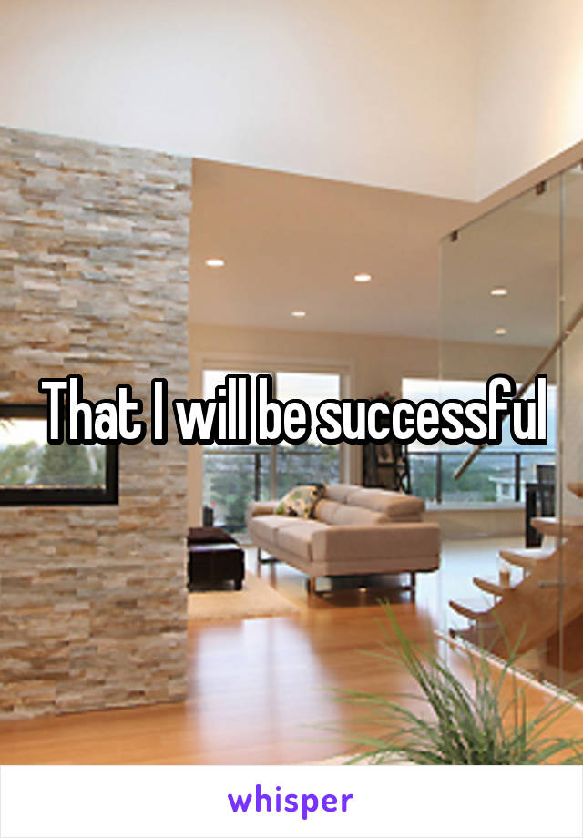 That I will be successful