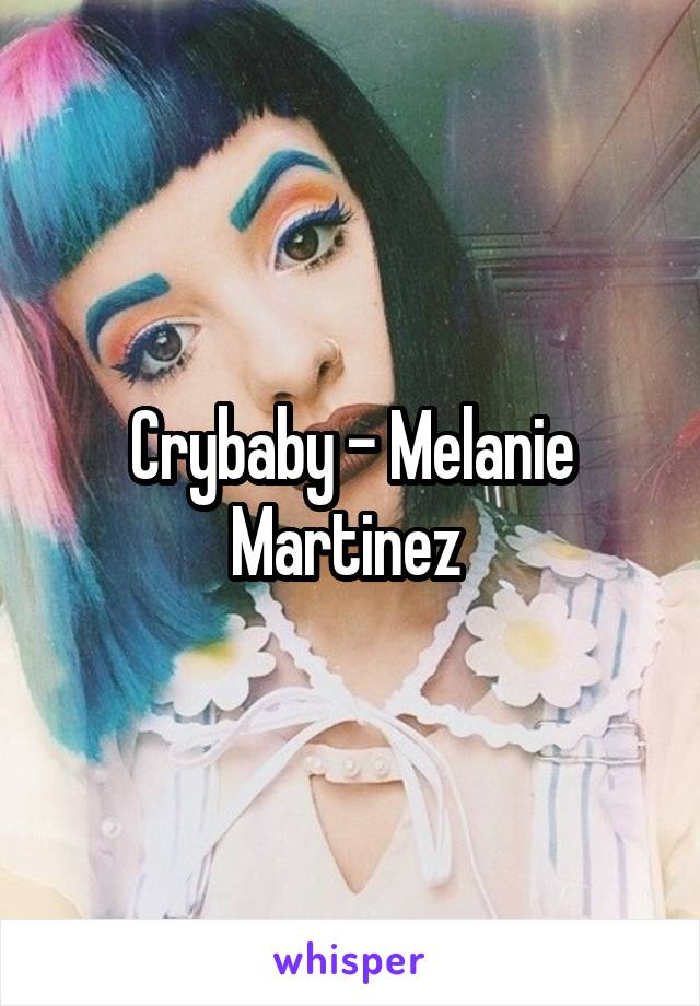 Crybaby - Melanie Martinez 