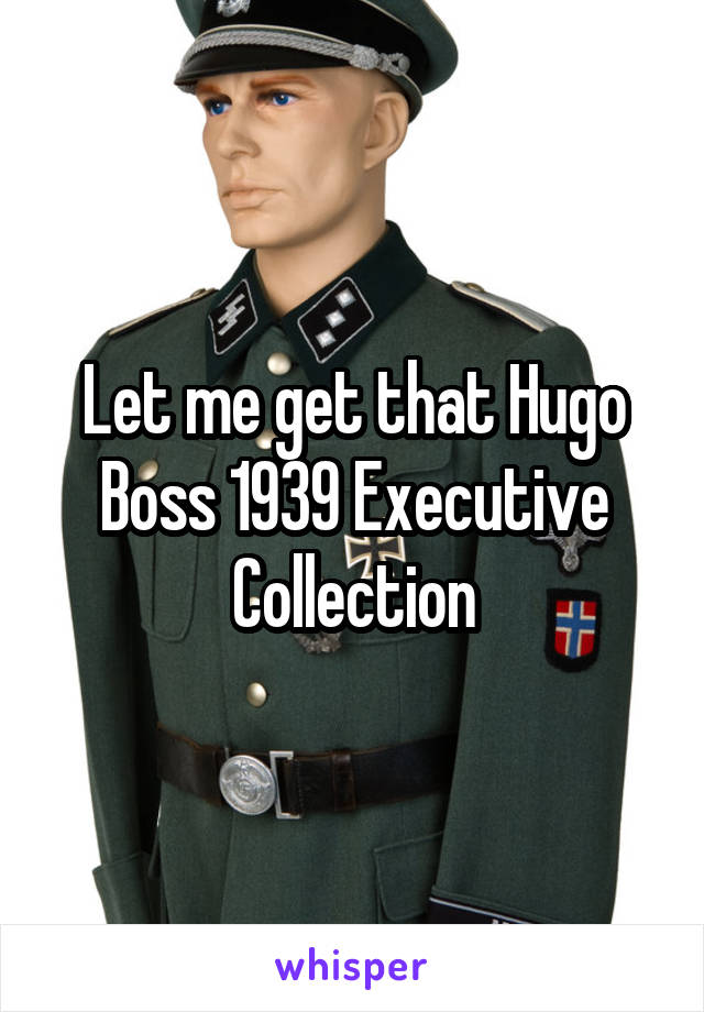 Let me get that Hugo Boss 1939 Executive Collection