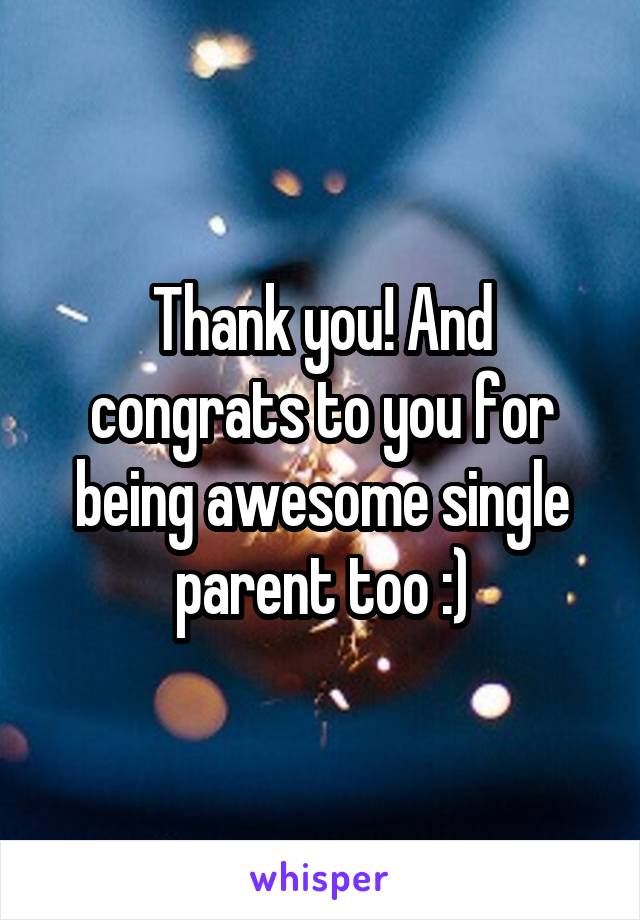 Thank you! And congrats to you for being awesome single parent too :)