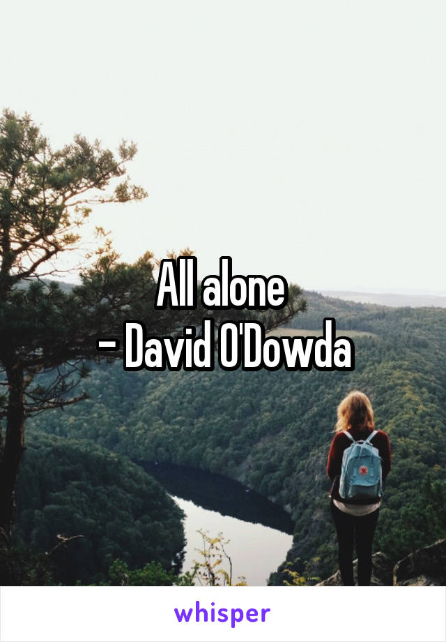 All alone 
- David O'Dowda