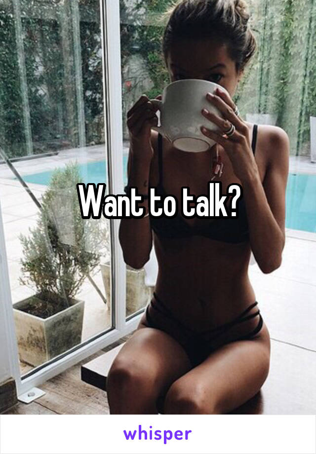 Want to talk?

