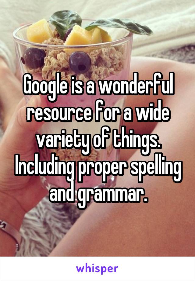 Google is a wonderful resource for a wide variety of things. Including proper spelling and grammar.