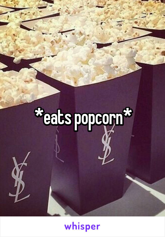 *eats popcorn*