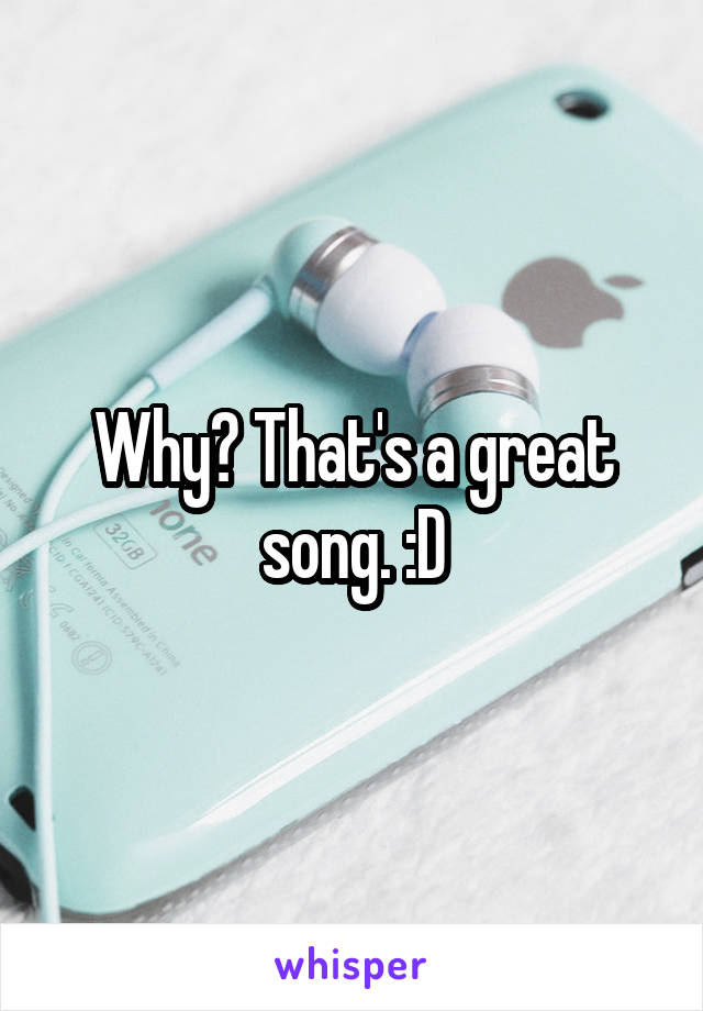 Why? That's a great song. :D