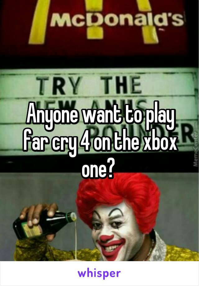 Anyone want to play far cry 4 on the xbox one? 