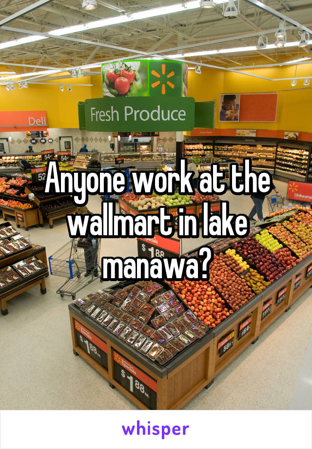 Anyone work at the wallmart in lake manawa?