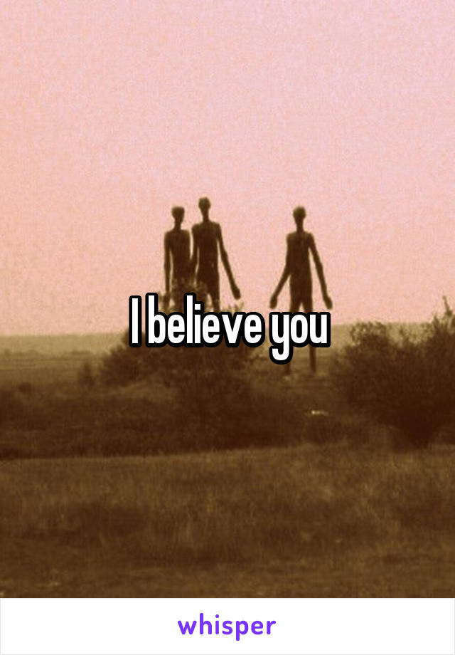 I believe you