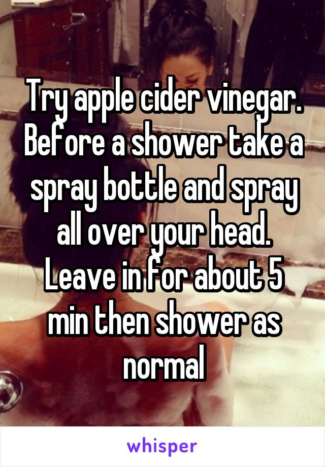 Try apple cider vinegar. Before a shower take a spray bottle and spray all over your head. Leave in for about 5 min then shower as normal