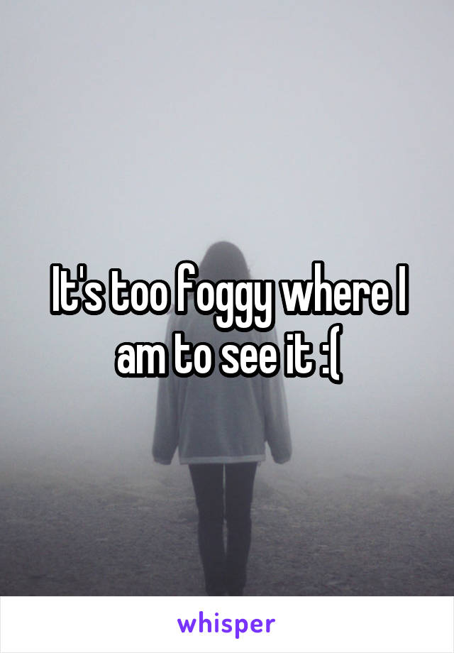 It's too foggy where I am to see it :(