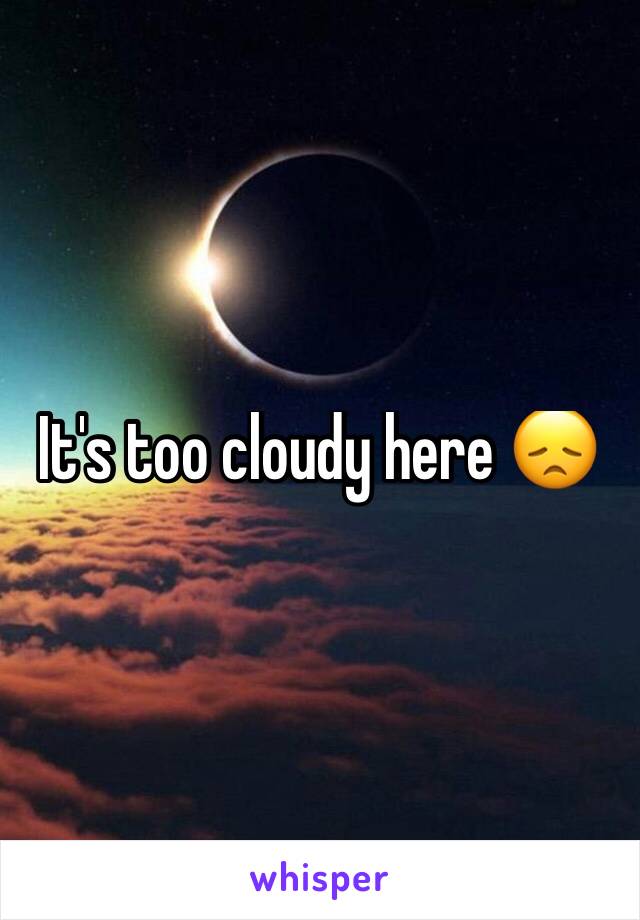 It's too cloudy here 😞