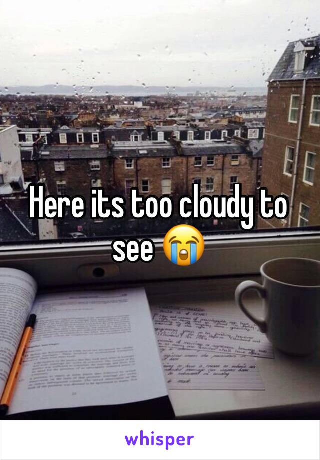 Here its too cloudy to see 😭