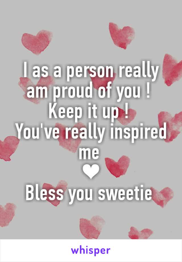 I as a person really am proud of you ! 
Keep it up ! 
You've really inspired me 
❤
Bless you sweetie 