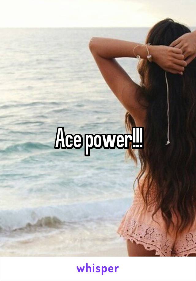 Ace power!!!