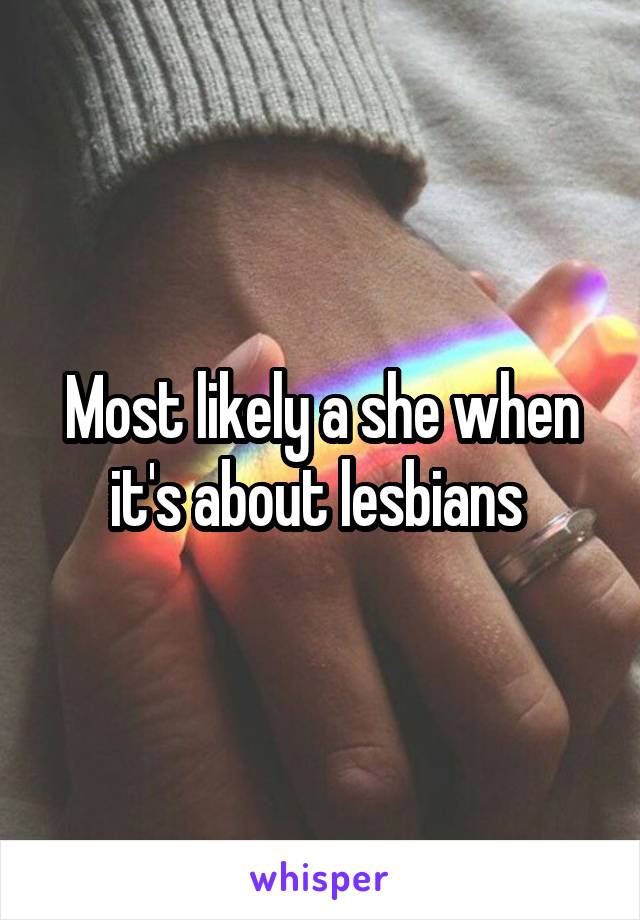 Most likely a she when it's about lesbians 