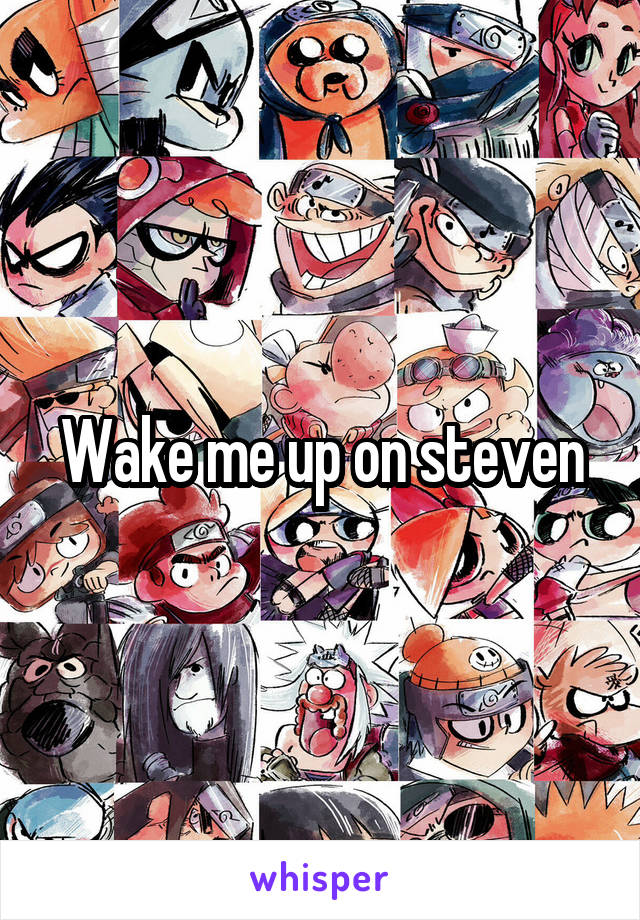 Wake me up on steven
