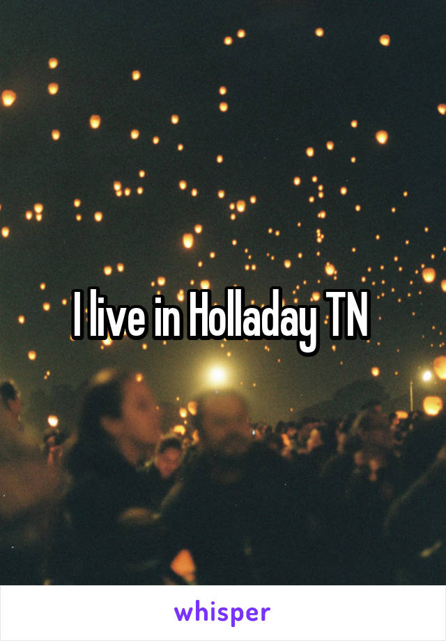 I live in Holladay TN 