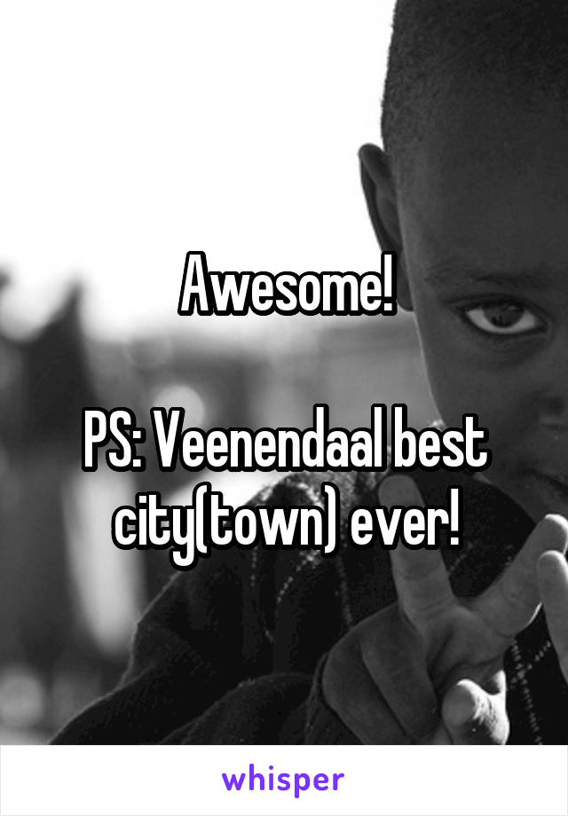 Awesome!

PS: Veenendaal best city(town) ever!