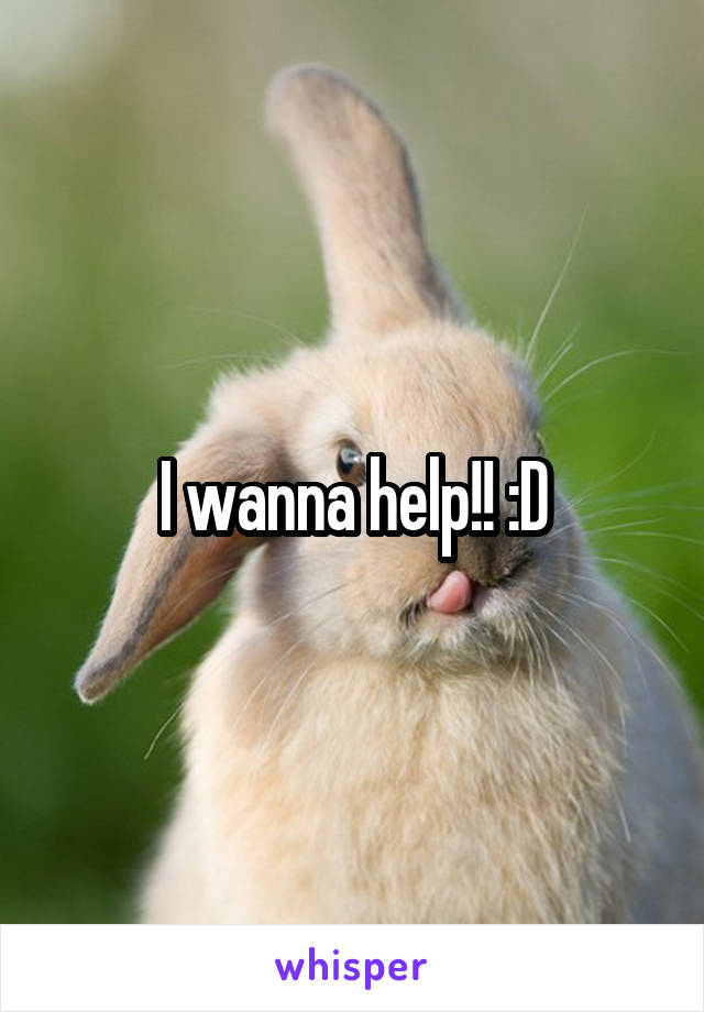 I wanna help!! :D